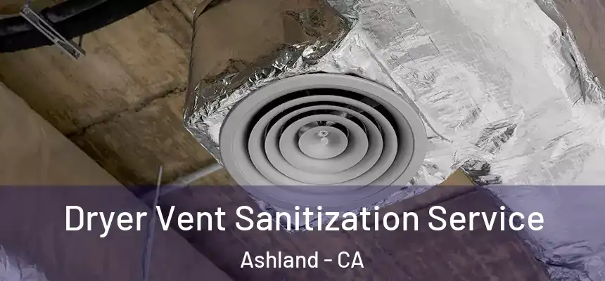 Dryer Vent Sanitization Service Ashland - CA