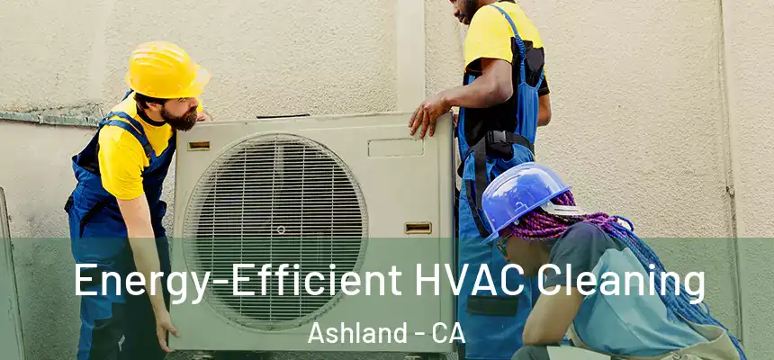 Energy-Efficient HVAC Cleaning Ashland - CA