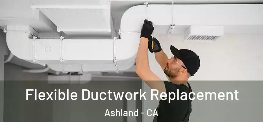 Flexible Ductwork Replacement Ashland - CA