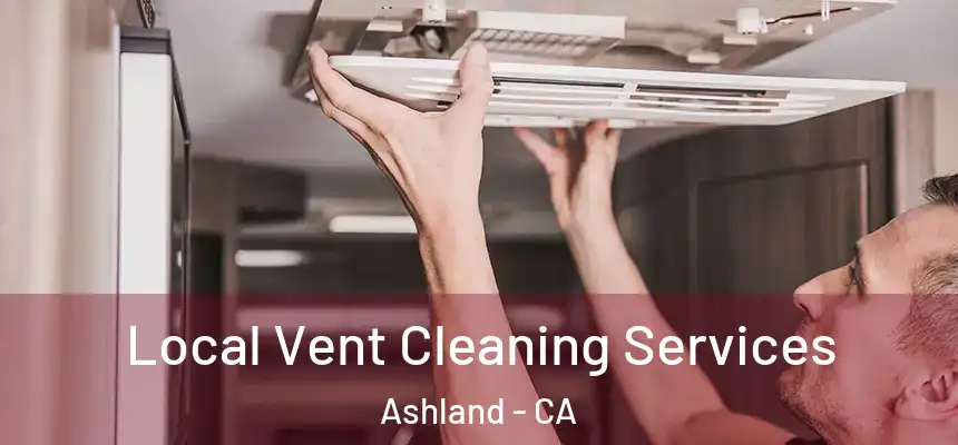 Local Vent Cleaning Services Ashland - CA