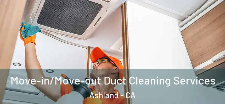 Move-in/Move-out Duct Cleaning Services Ashland - CA