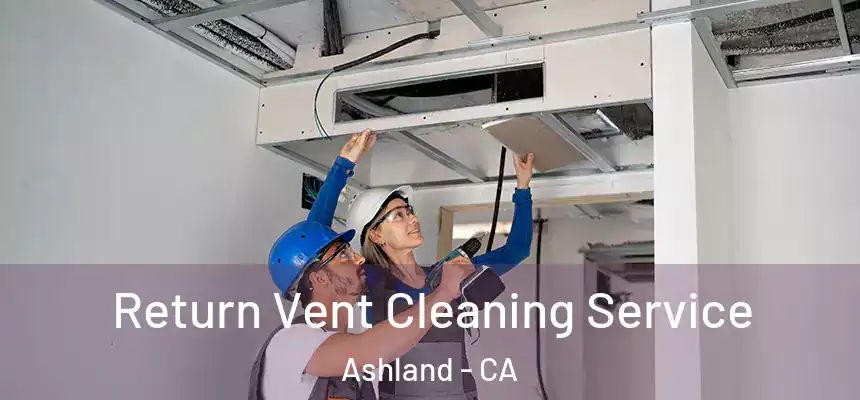  Return Vent Cleaning Service Ashland - CA