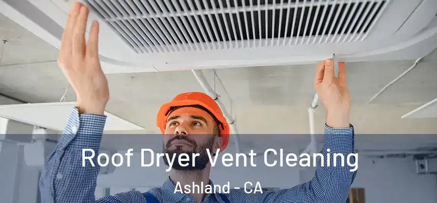  Roof Dryer Vent Cleaning Ashland - CA